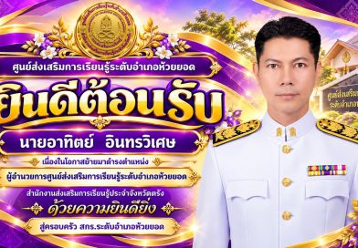 ยินดีต้อนรับ นายอาทิตย์ อินทรวิเศษ เนื่องในโอกาสย้ายมาดำรงตำแหน่ง ผู้อำนวยการศูนย์ส่งเสริมการเรียนรู้ระดับอำเภอห้วยยอด